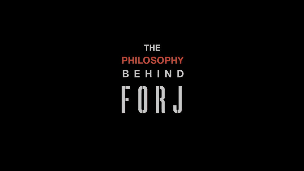 The Philosophy Behind FORJ